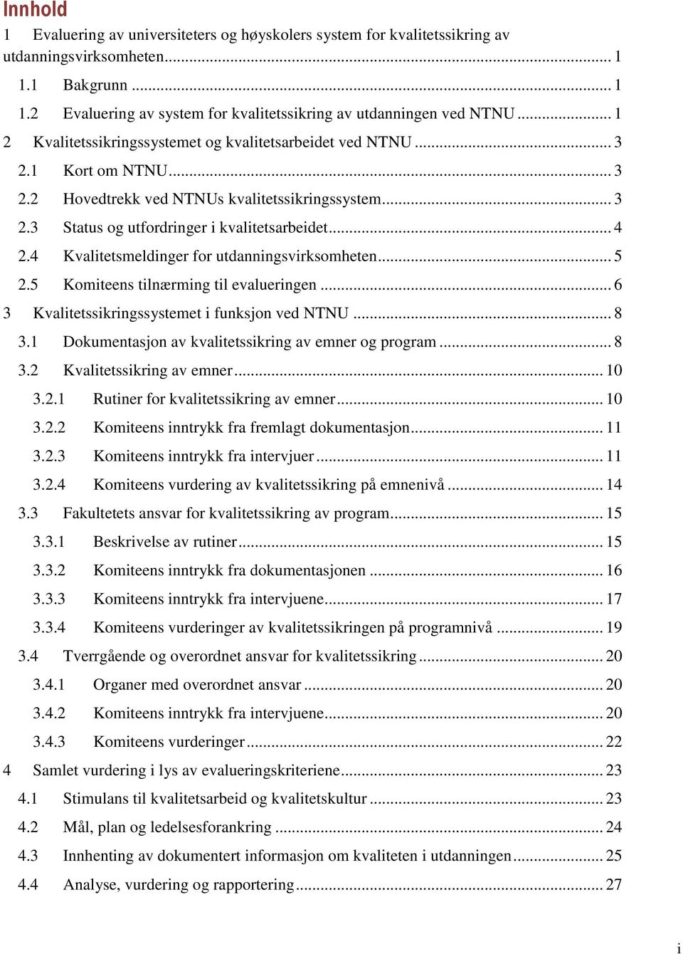 4 Kvalitetsmeldinger for utdanningsvirksomheten... 5 2.5 Komiteens tilnærming til evalueringen... 6 3 Kvalitetssikringssystemet i funksjon ved NTNU... 8 3.