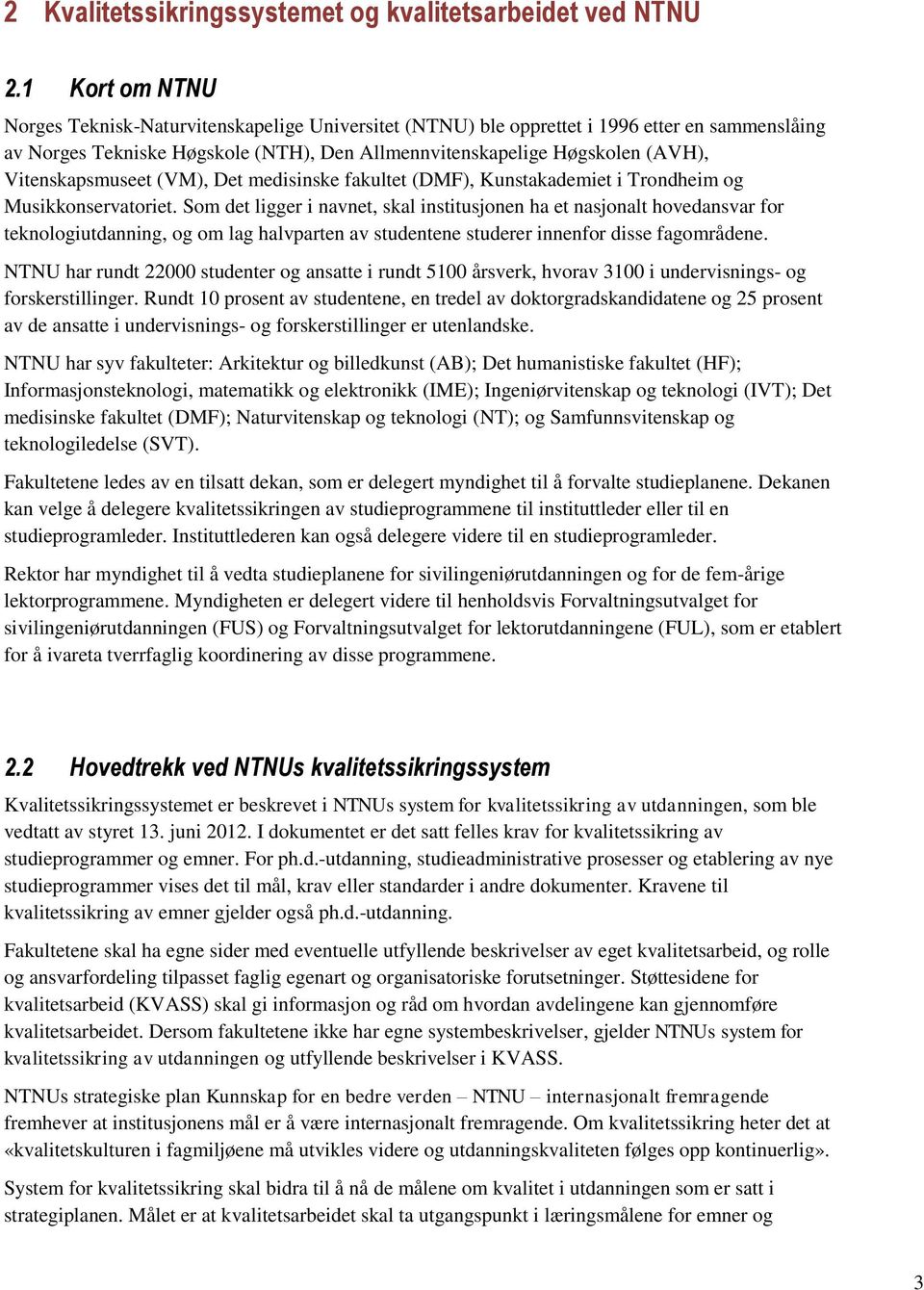 Vitenskapsmuseet (VM), Det medisinske fakultet (DMF), Kunstakademiet i Trondheim og Musikkonservatoriet.