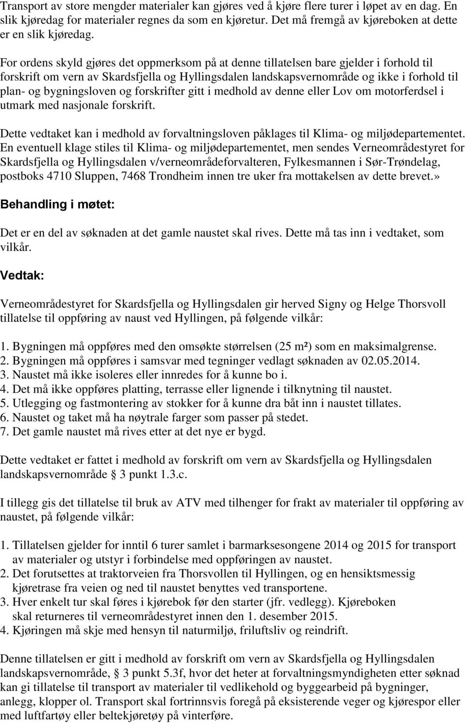 For ordens skyld gjøres det oppmerksom på at denne tillatelsen bare gjelder i forhold til forskrift om vern av Skardsfjella og Hyllingsdalen landskapsvernområde og ikke i forhold til plan- og