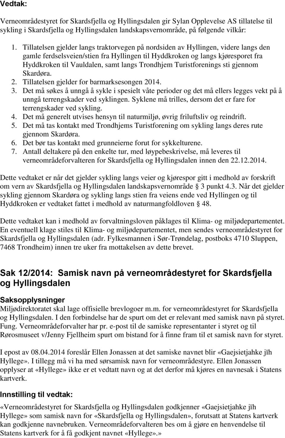 Trondhjem Turistforenings sti gjennom Skardøra. 2. Tillatelsen gjelder for barmarksesongen 2014. 3.