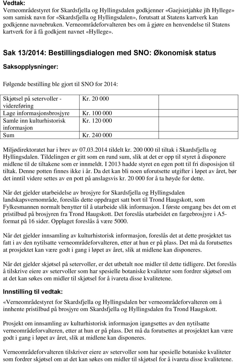 Sak 13/2014: Bestillingsdialogen med SNO: Økonomisk status Saksopplysninger: Følgende bestilling ble gjort til SNO for 2014: Skjøtsel på setervoller - Kr.