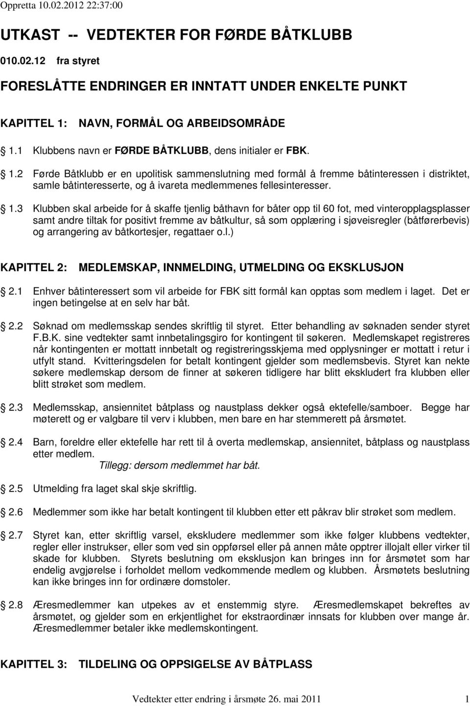 2 Førde Båtklubb er en upolitisk sammenslutning med formål å fremme båtinteressen i distriktet, samle båtinteresserte, og å ivareta medlemmenes fellesinteresser. 1.