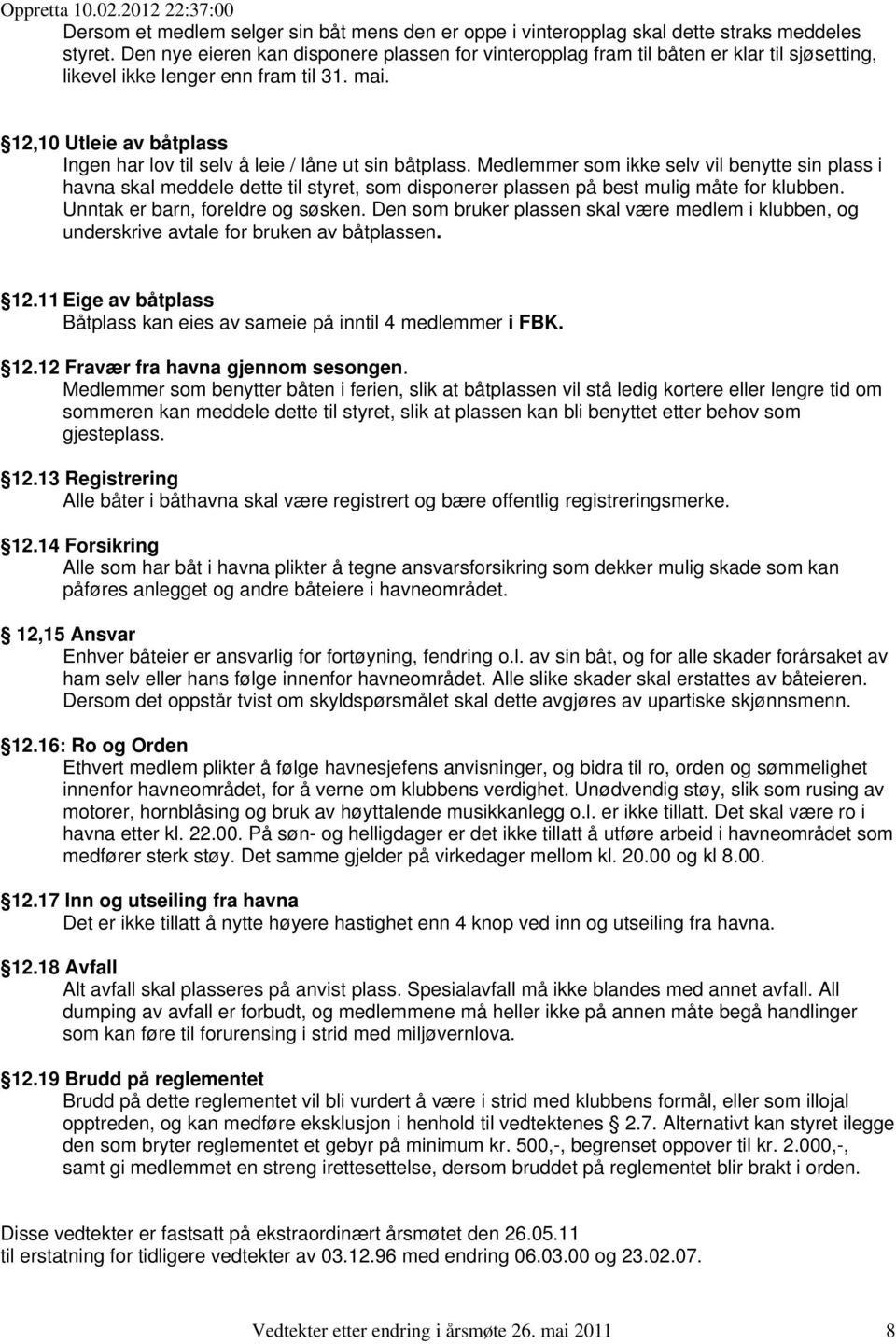 12,10 Utleie av båtplass Ingen har lov til selv å leie / låne ut sin båtplass.