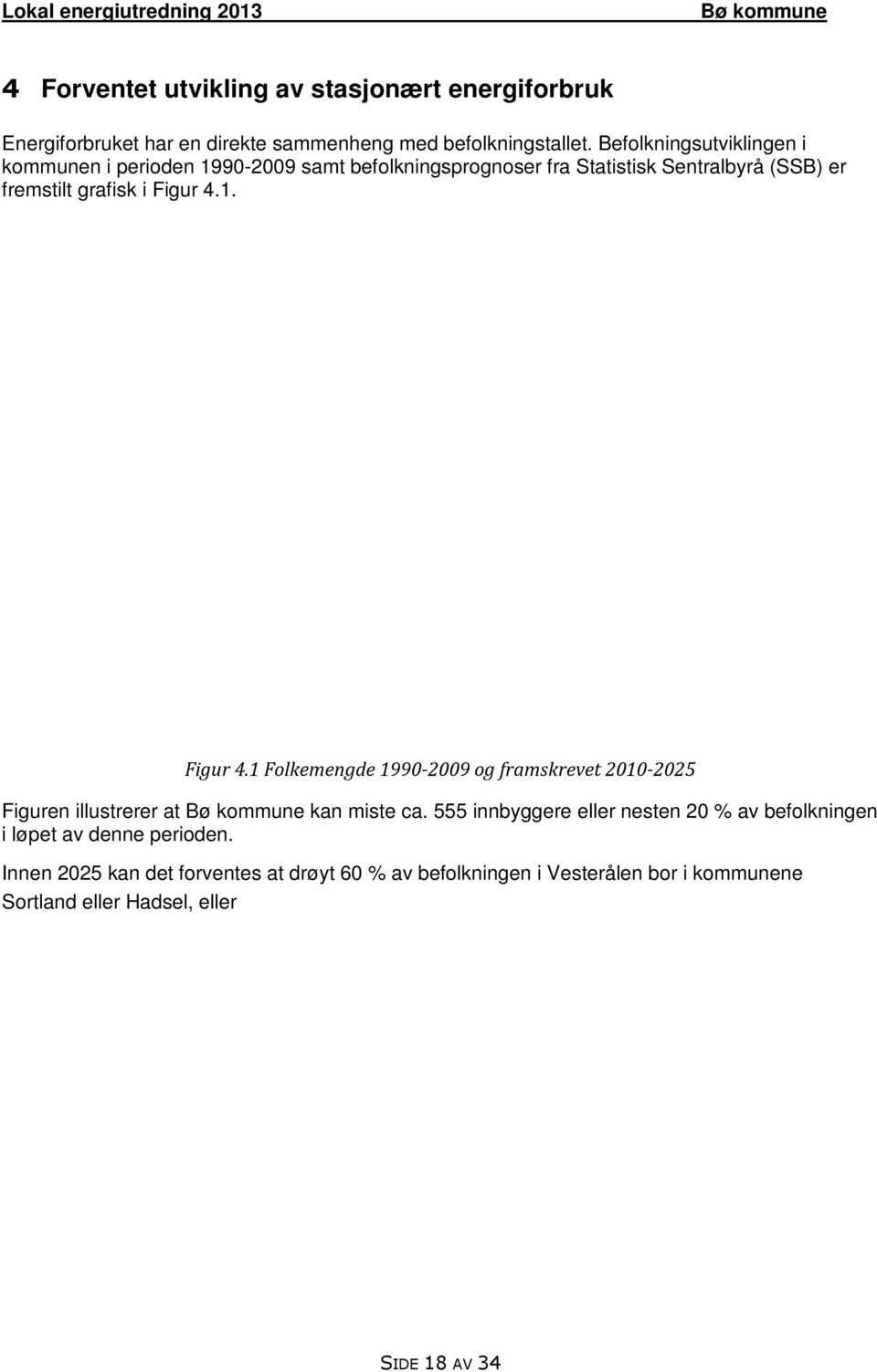 1. Figur 4.1 Folkemengde 1990-2009 og framskrevet 2010-2025 Figuren illustrerer at kan miste ca. 555 innbyggere eller nesten 20 % av befolkningen i løpet av denne perioden.