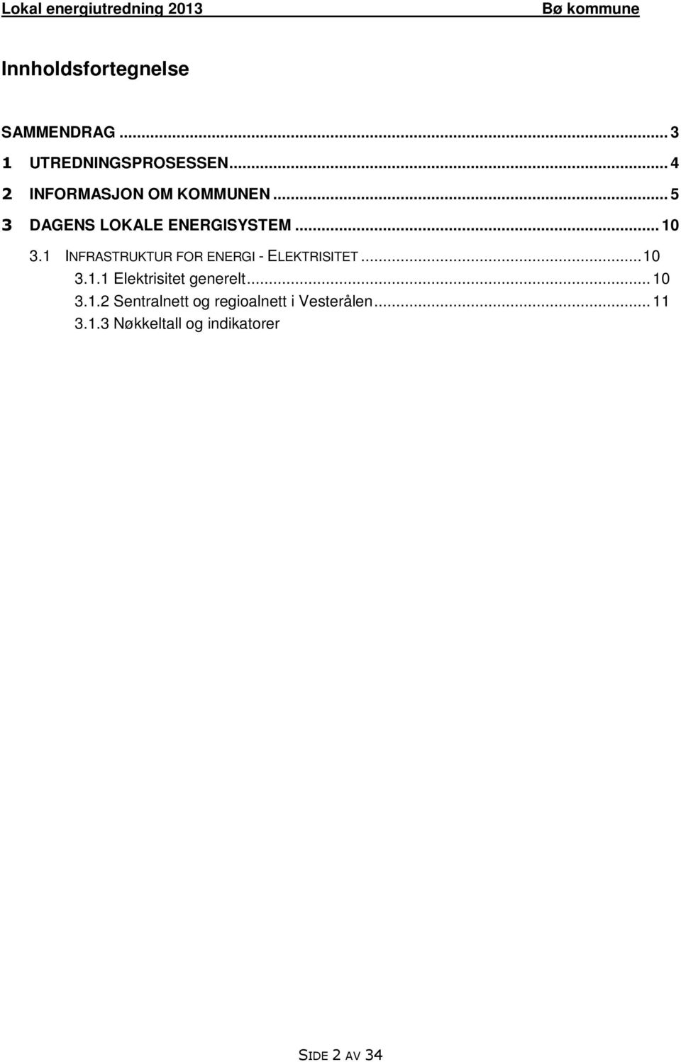 4 LOKAL ENERGITILGANG... 17 4 FORVENTET UTVIKLING AV STASJONÆRT ENERGIFORBRUK... 18 5 ALTERNATIVE ENERGILØSNINGER... 21 5.1 BAKGRUNN FOR VALG AV OMRÅDER... 21 5.2 KOMMUNAL BYGNINGSMASSE... 21 5.3 UTNYTTELSE AV LOKALE ENERGIRESSURSER.