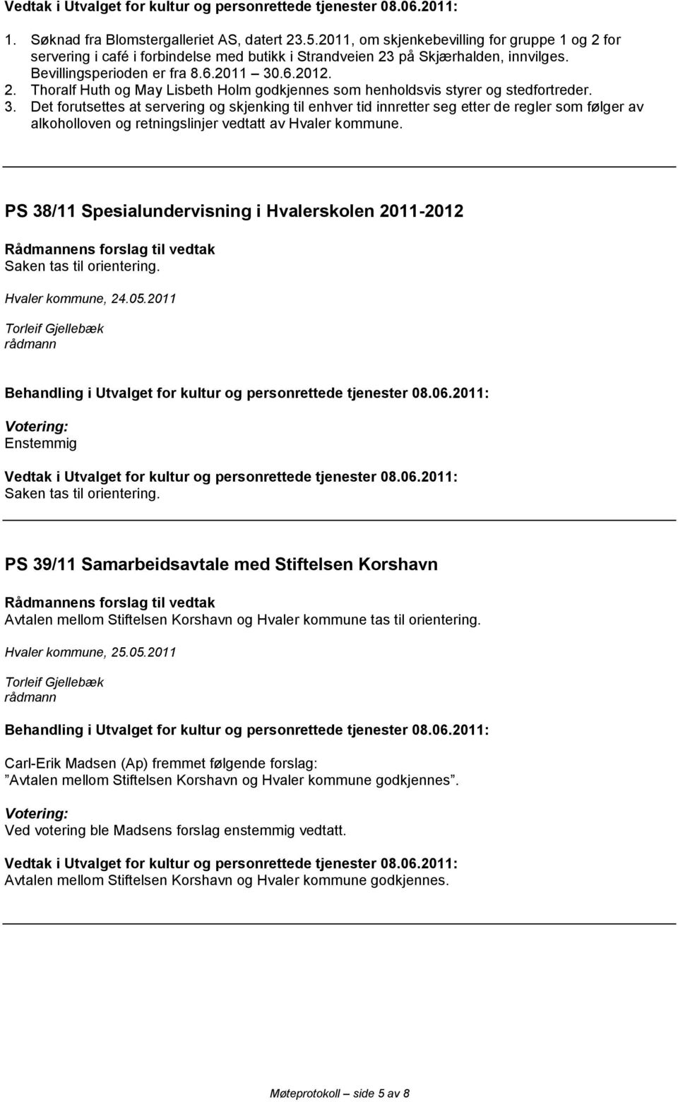 PS 38/11 Spesialundervisning i Hvalerskolen 2011-2012 Saken tas til orientering. Hvaler kommune, 24.05.2011 Saken tas til orientering.