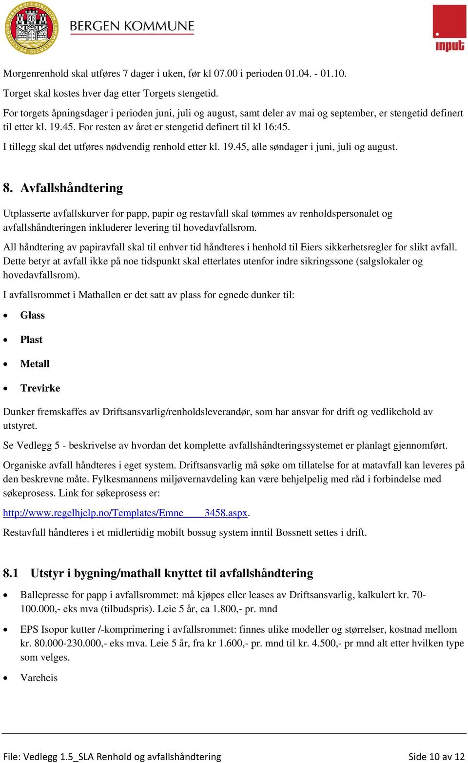 I tillegg skal det utføres nødvendig renhold etter kl. 19.45, alle søndager i juni, juli og august. 8.