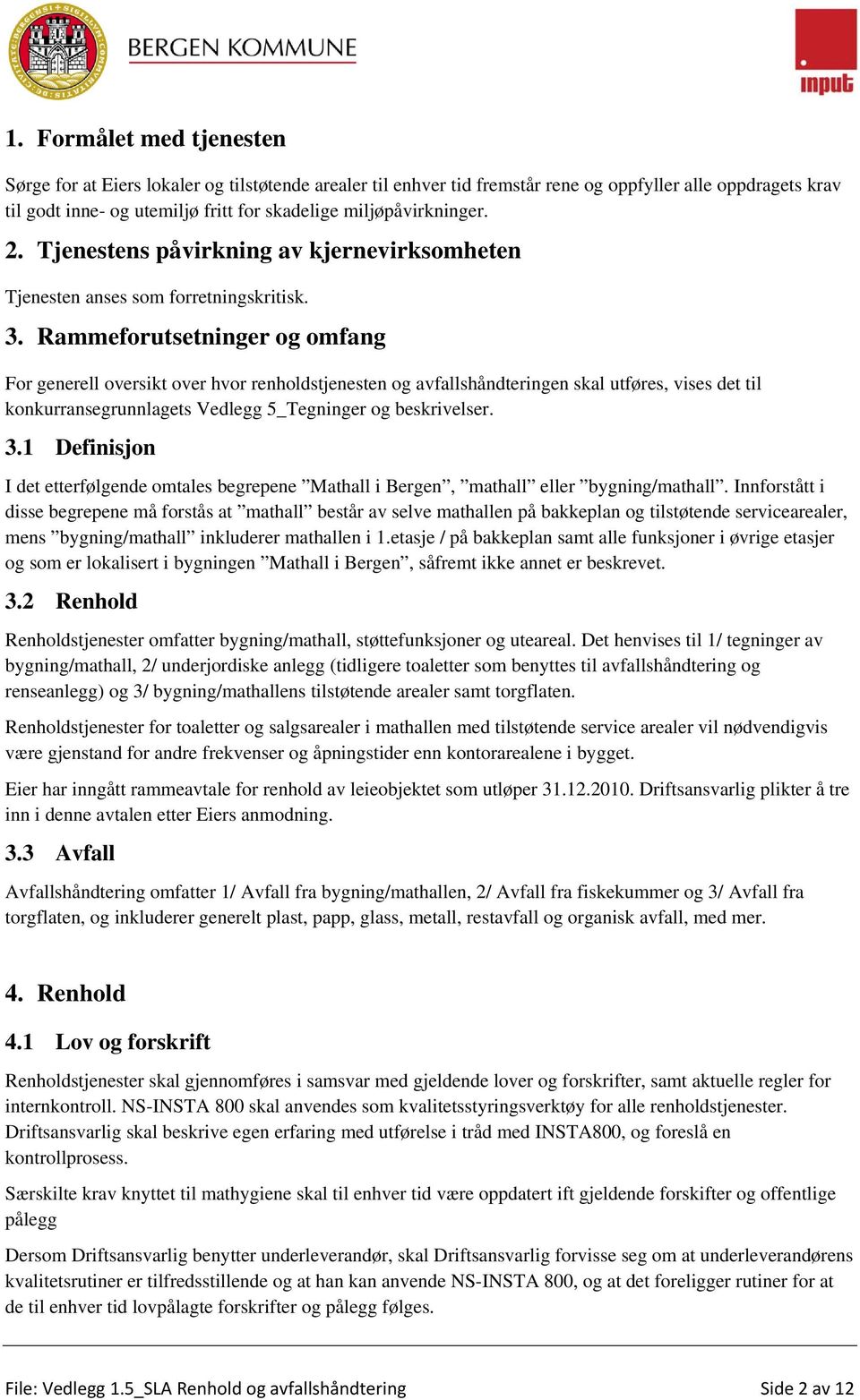 Rammeforutsetninger og omfang For generell oversikt over hvor renholdstjenesten og avfallshåndteringen skal utføres, vises det til konkurransegrunnlagets Vedlegg 5_Tegninger og beskrivelser. 3.