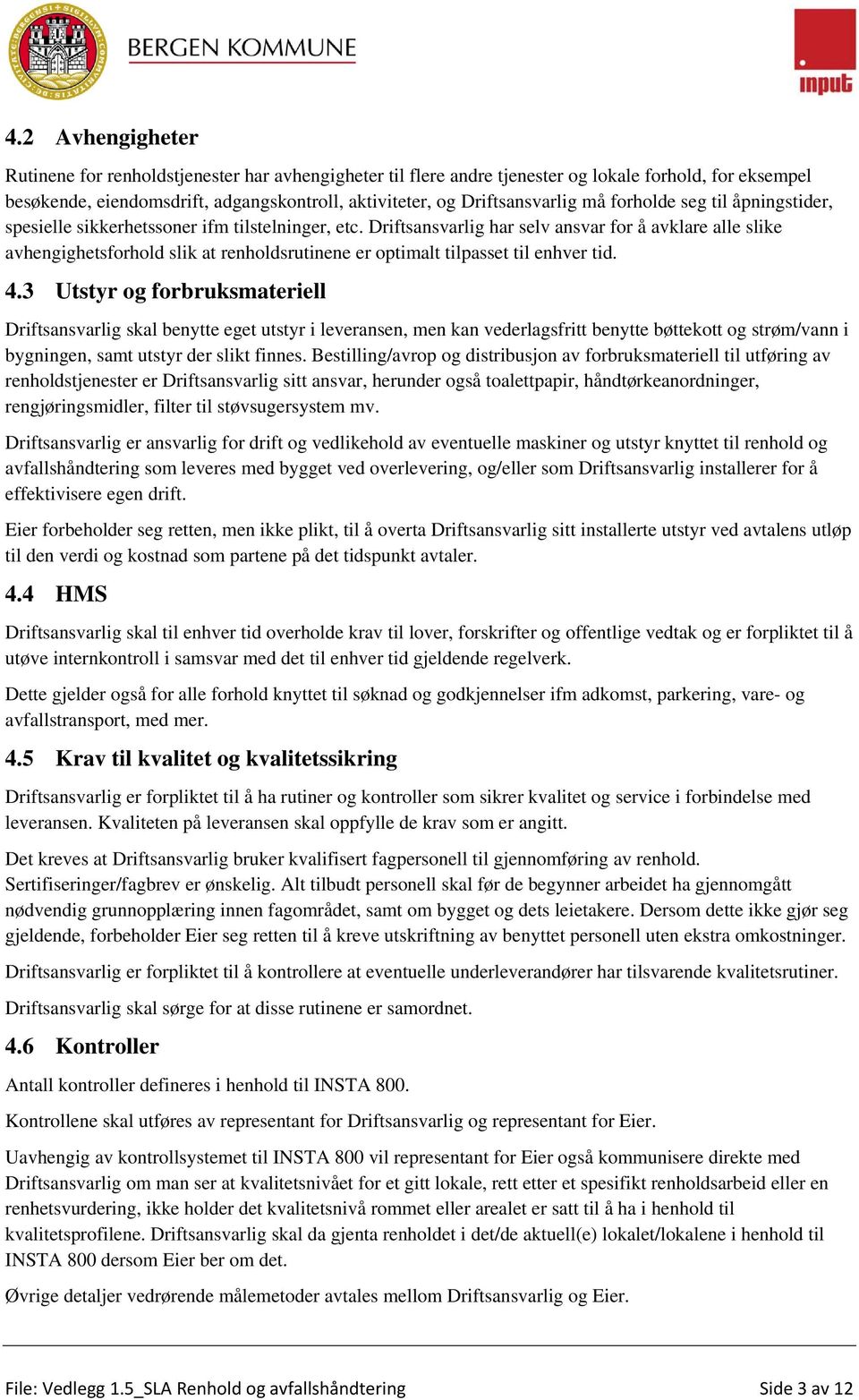 Driftsansvarlig har selv ansvar for å avklare alle slike avhengighetsforhold slik at renholdsrutinene er optimalt tilpasset til enhver tid. 4.