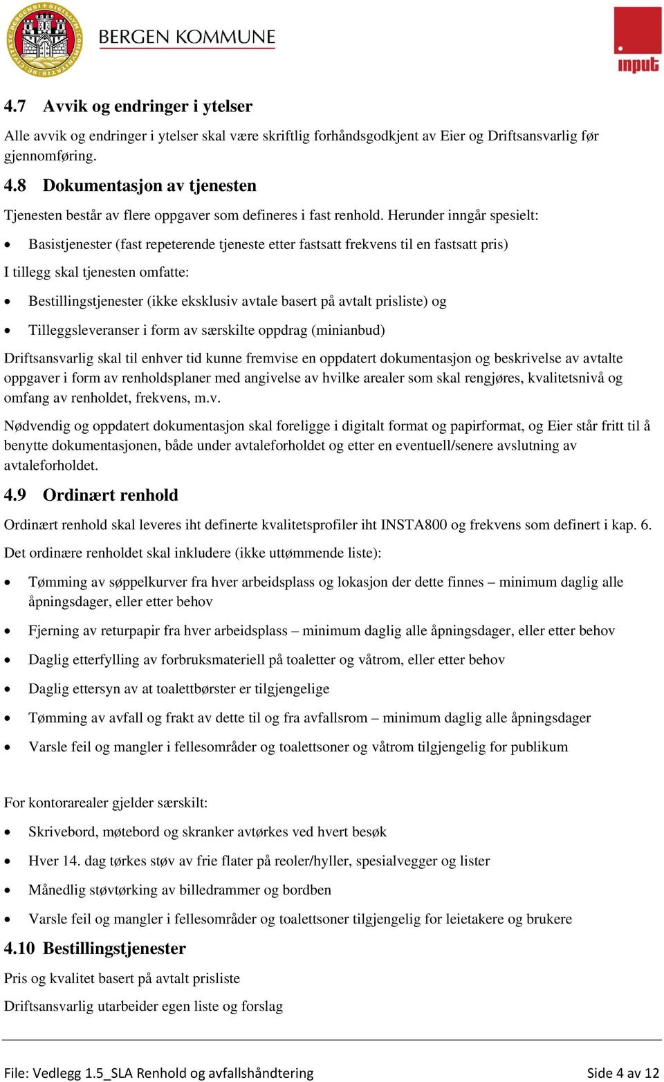 Herunder inngår spesielt: Basistjenester (fast repeterende tjeneste etter fastsatt frekvens til en fastsatt pris) I tillegg skal tjenesten omfatte: Bestillingstjenester (ikke eksklusiv avtale basert