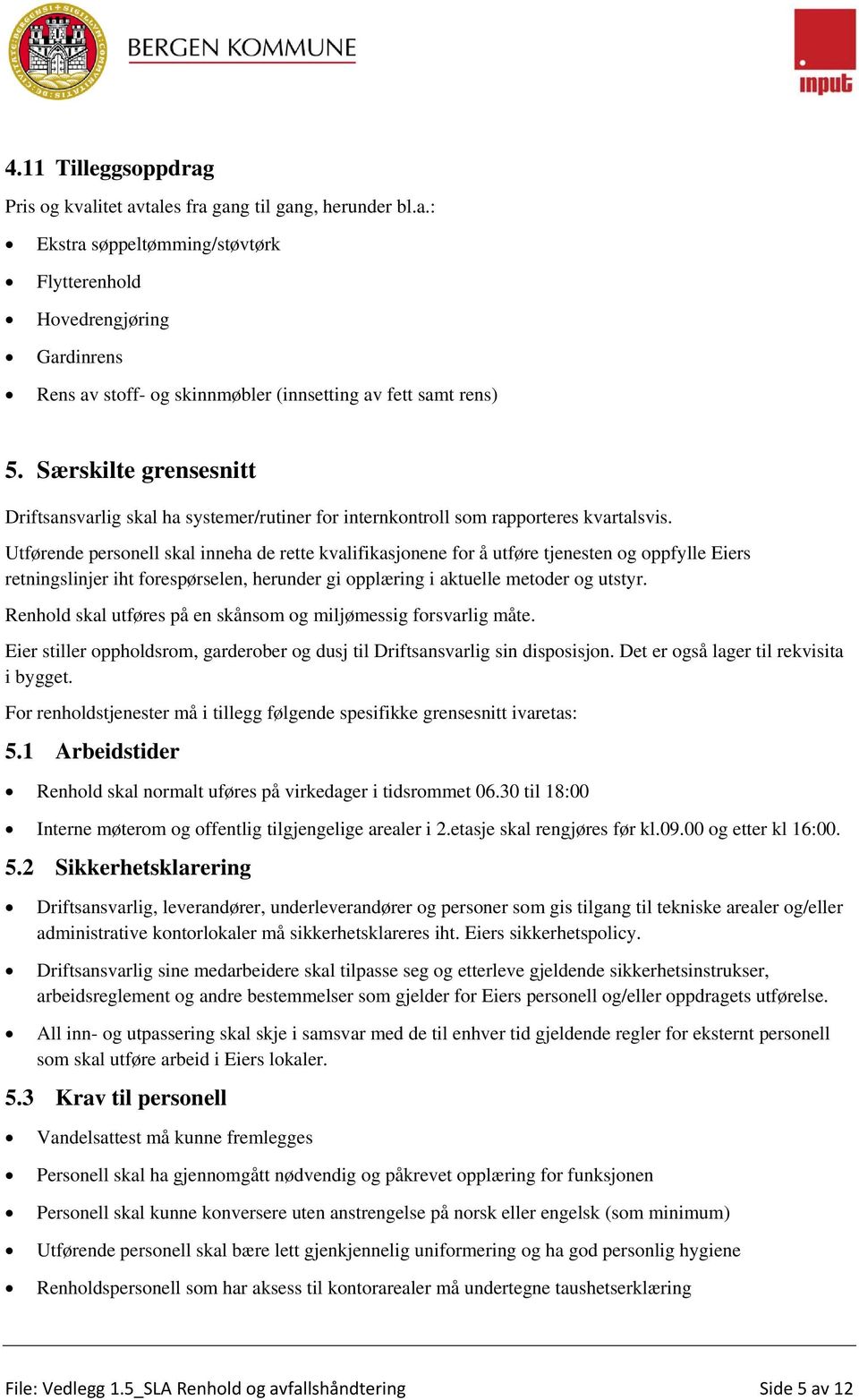 Utførende personell skal inneha de rette kvalifikasjonene for å utføre tjenesten og oppfylle Eiers retningslinjer iht forespørselen, herunder gi opplæring i aktuelle metoder og utstyr.