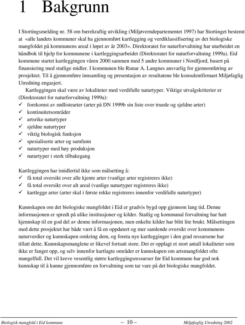 kommunens areal i løpet av år 2003». Direktoratet for naturforvaltning har utarbeidet en håndbok til hjelp for kommunene i kartleggingsarbeidet (Direktoratet for naturforvaltning 1999a).