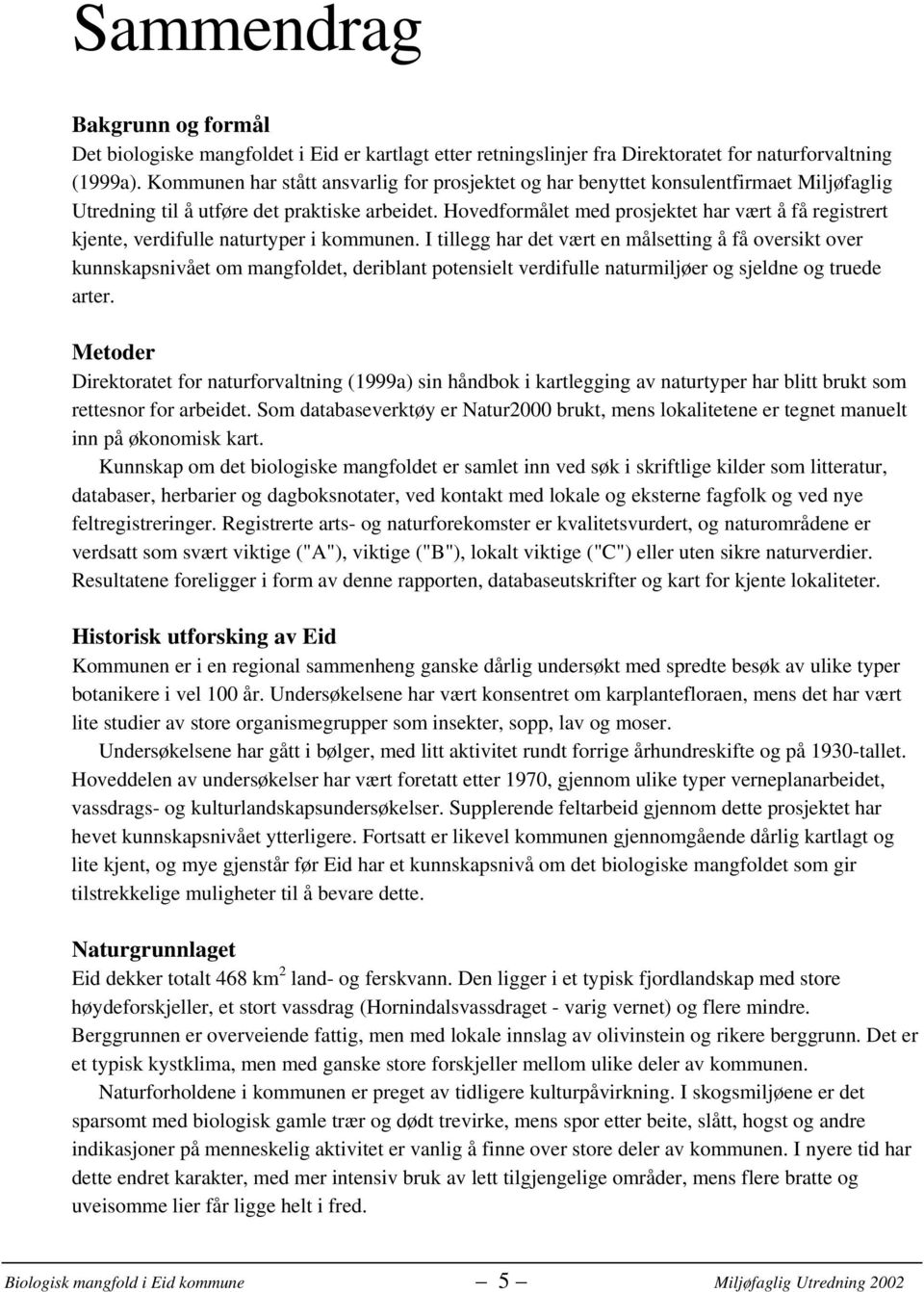 Hovedformålet med prosjektet har vært å få registrert kjente, verdifulle naturtyper i kommunen.