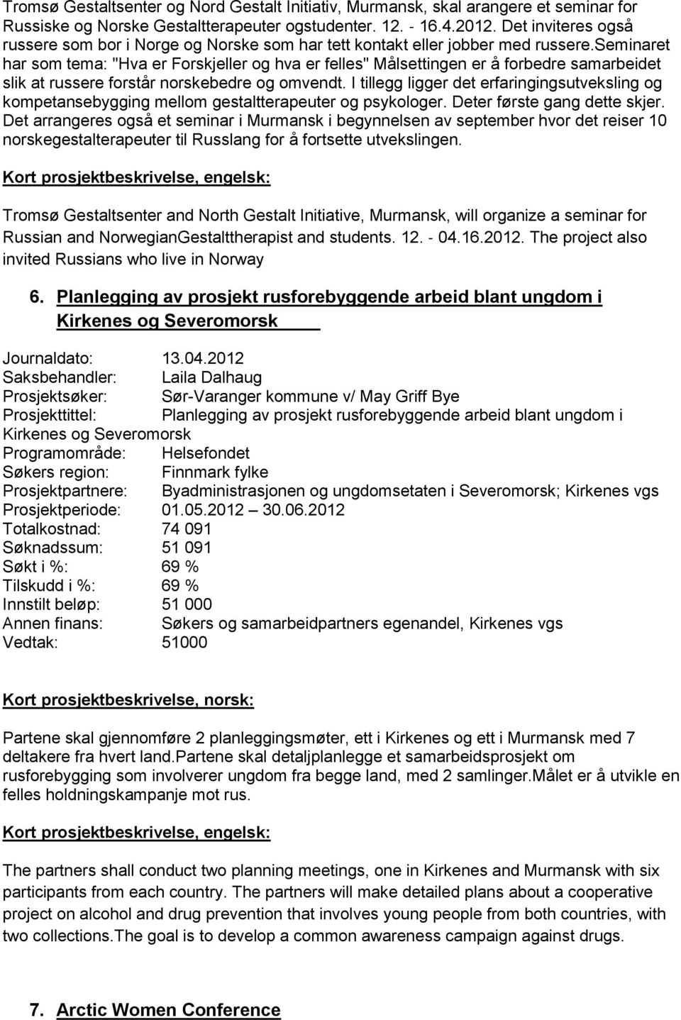 seminaret har som tema: "Hva er Forskjeller og hva er felles" Målsettingen er å forbedre samarbeidet slik at russere forstår norskebedre og omvendt.