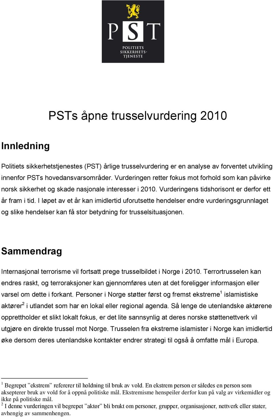 I løpet av et år kan imidlertid uforutsette hendelser endre vurderingsgrunnlaget og slike hendelser kan få stor betydning for trusselsituasjonen.