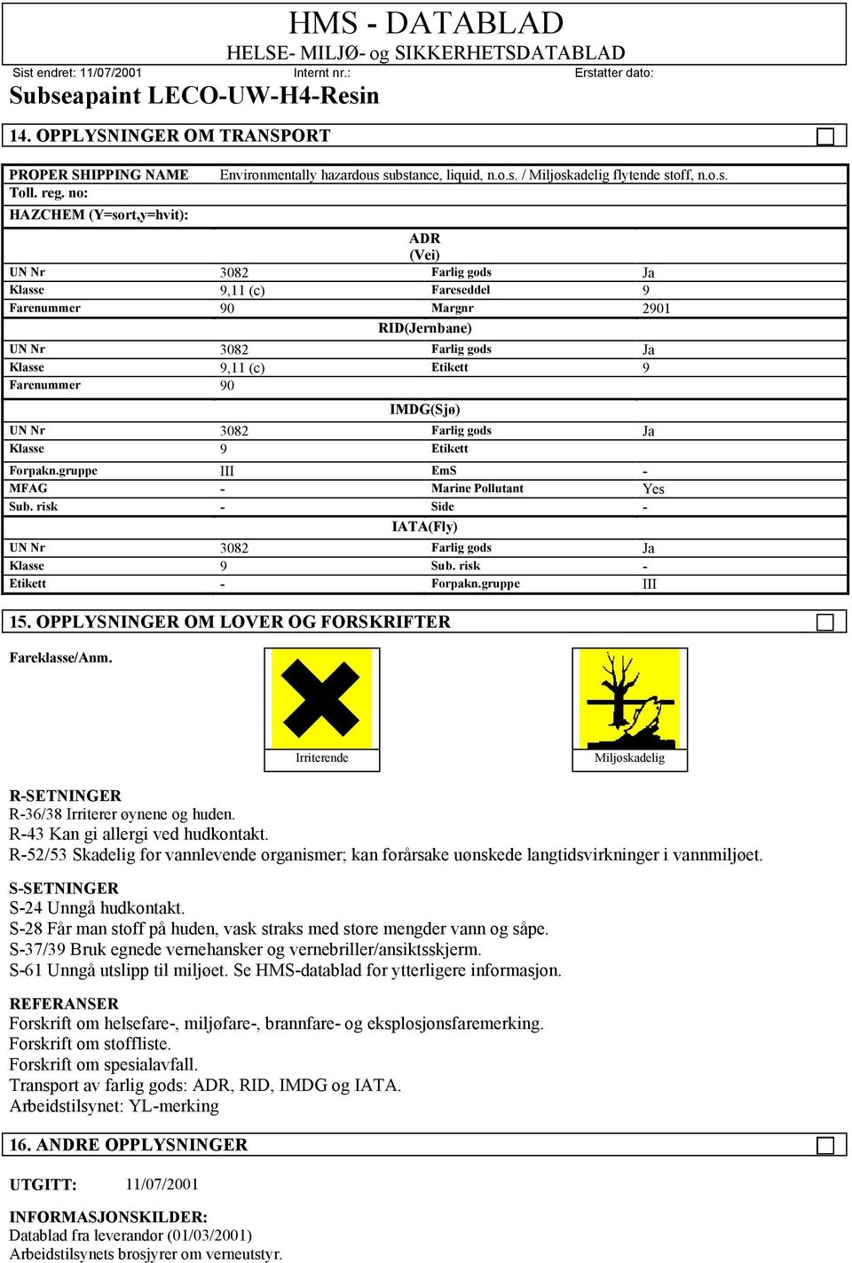 gruppe III EmS - MFAG - Marine Pollutant Yes Sub. risk - Side - IATA(Fly) Klasse 9 Sub. risk - Etikett - Forpakn.gruppe III 15. OPPLYSNINGER OM LOVER OG FORSKRIFTER Fareklasse/Anm.