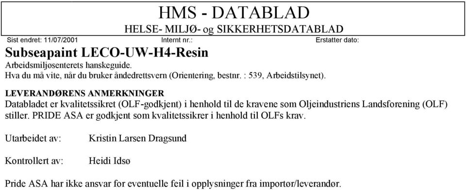 LEVERANDØRENS ANMERKNINGER Databladet er kvalitetssikret (OLF-godkjent) i henhold til de kravene som Oljeindustriens