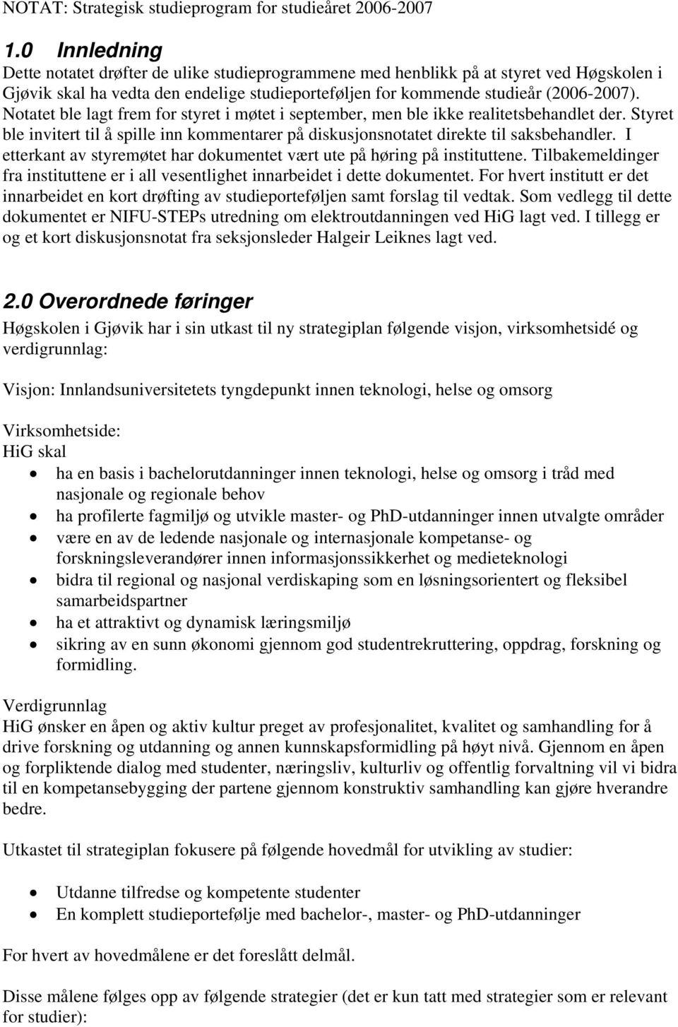 Notatet ble lagt frem for styret i møtet i september, men ble ikke realitetsbehandlet der. Styret ble invitert til å spille inn kommentarer på diskusjonsnotatet direkte til saksbehandler.