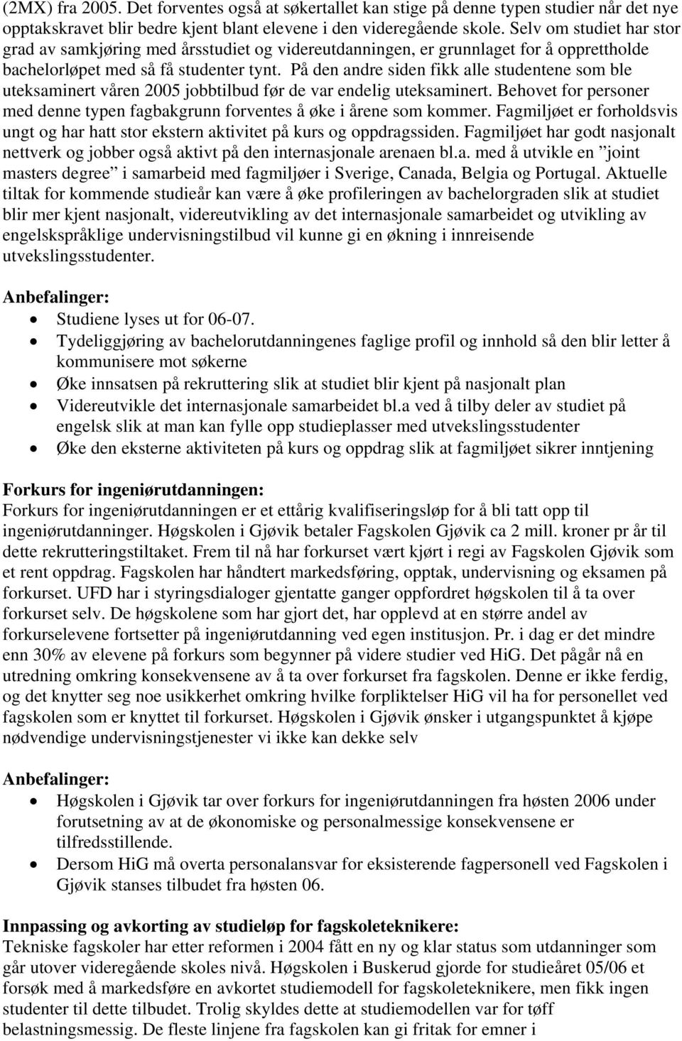 På den andre siden fikk alle studentene som ble uteksaminert våren 2005 jobbtilbud før de var endelig uteksaminert. Behovet for personer med denne typen fagbakgrunn forventes å øke i årene som kommer.