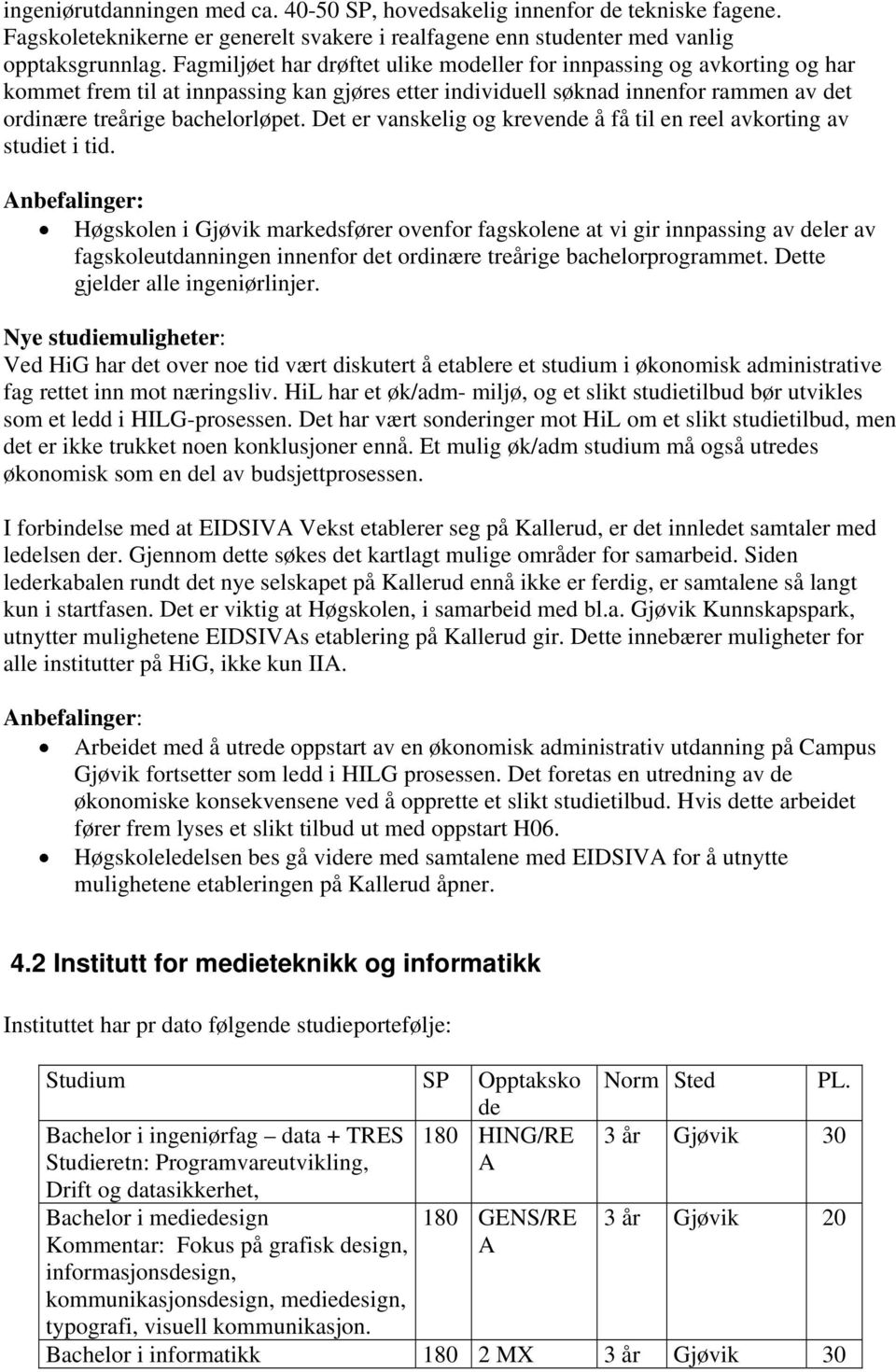 Det er vanskelig og krevende å få til en reel avkorting av studiet i tid.