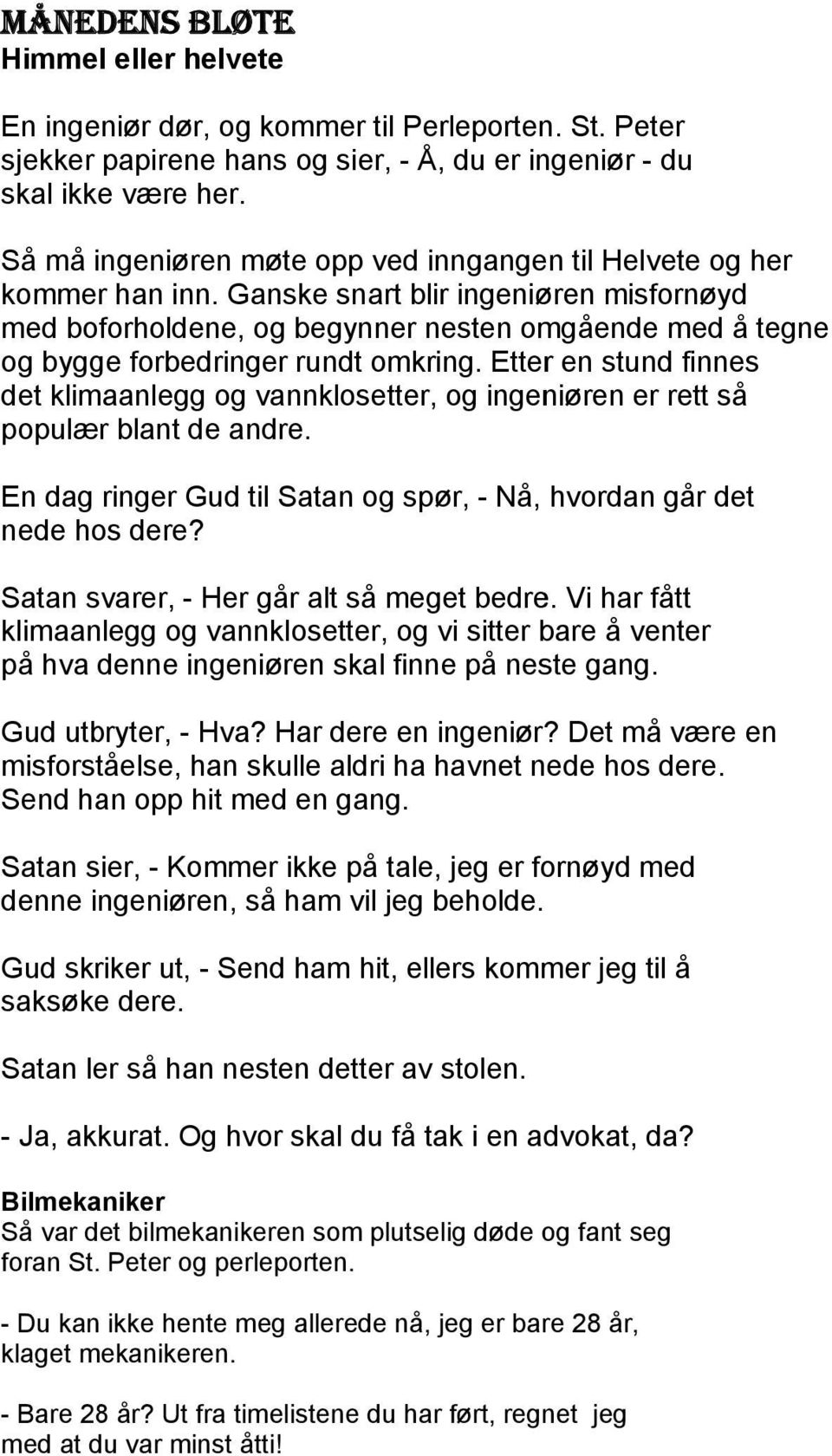 Ganske snart blir ingeniøren misfornøyd med boforholdene, og begynner nesten omgående med å tegne og bygge forbedringer rundt omkring.