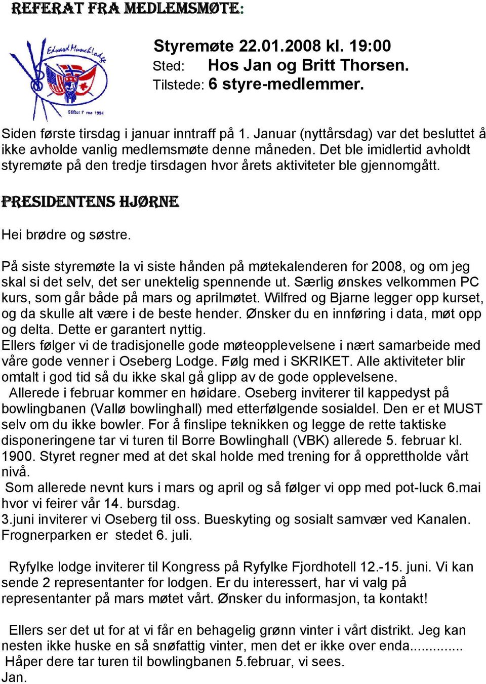 PRESIDENTENS HJØRNE Hei brødre og søstre. På siste styremøte la vi siste hånden på møtekalenderen for 2008, og om jeg skal si det selv, det ser unektelig spennende ut.