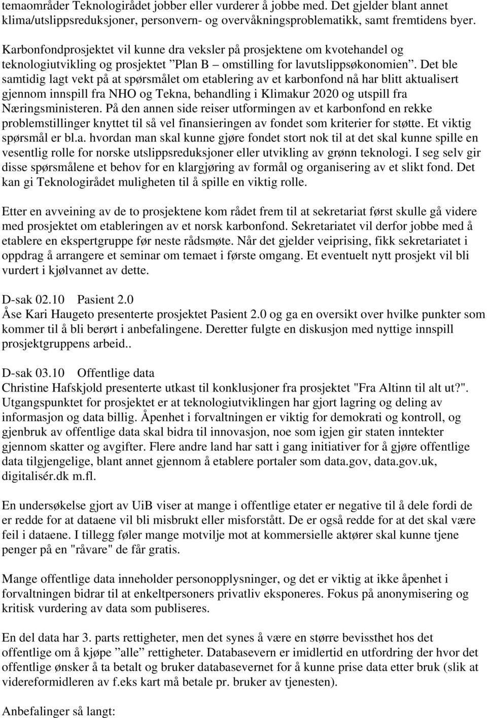 Det ble samtidig lagt vekt på at spørsmålet om etablering av et karbonfond nå har blitt aktualisert gjennom innspill fra NHO og Tekna, behandling i Klimakur 2020 og utspill fra Næringsministeren.