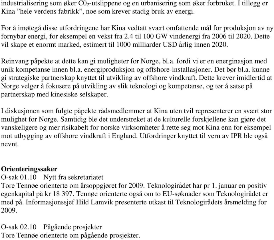 Dette vil skape et enormt marked, estimert til 1000 milliarder USD årlig innen 2020. Reinvang påpekte at dette kan gi muligheter for Norge, bl.a. fordi vi er en energinasjon med unik kompetanse innen bl.