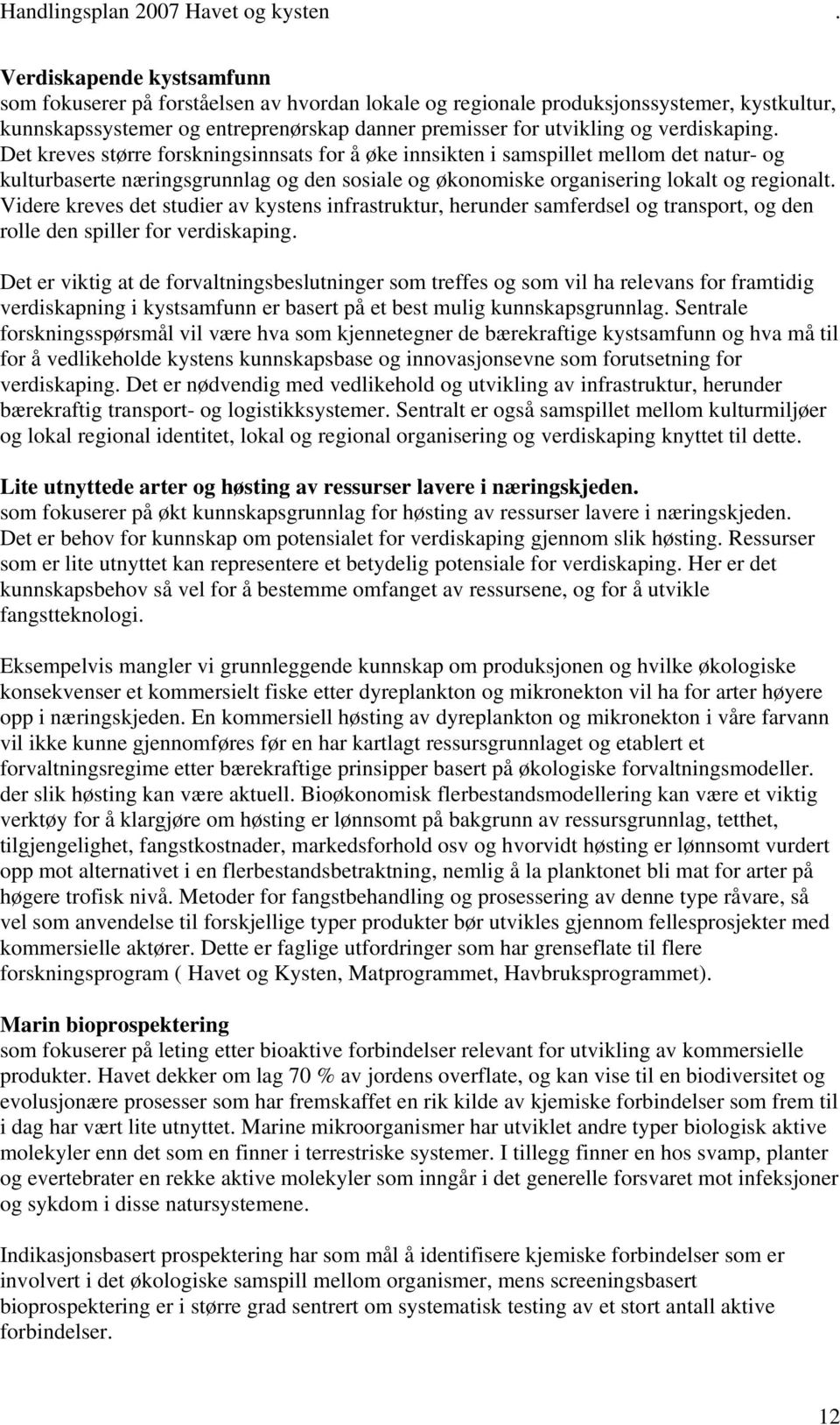 Videre kreves det studier av kystens infrastruktur, herunder samferdsel og transport, og den rolle den spiller for verdiskaping.