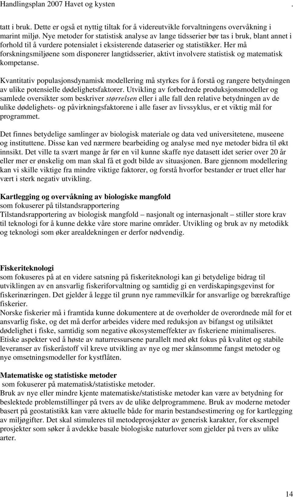 Her må forskningsmiljøene som disponerer langtidsserier, aktivt involvere statistisk og matematisk kompetanse.