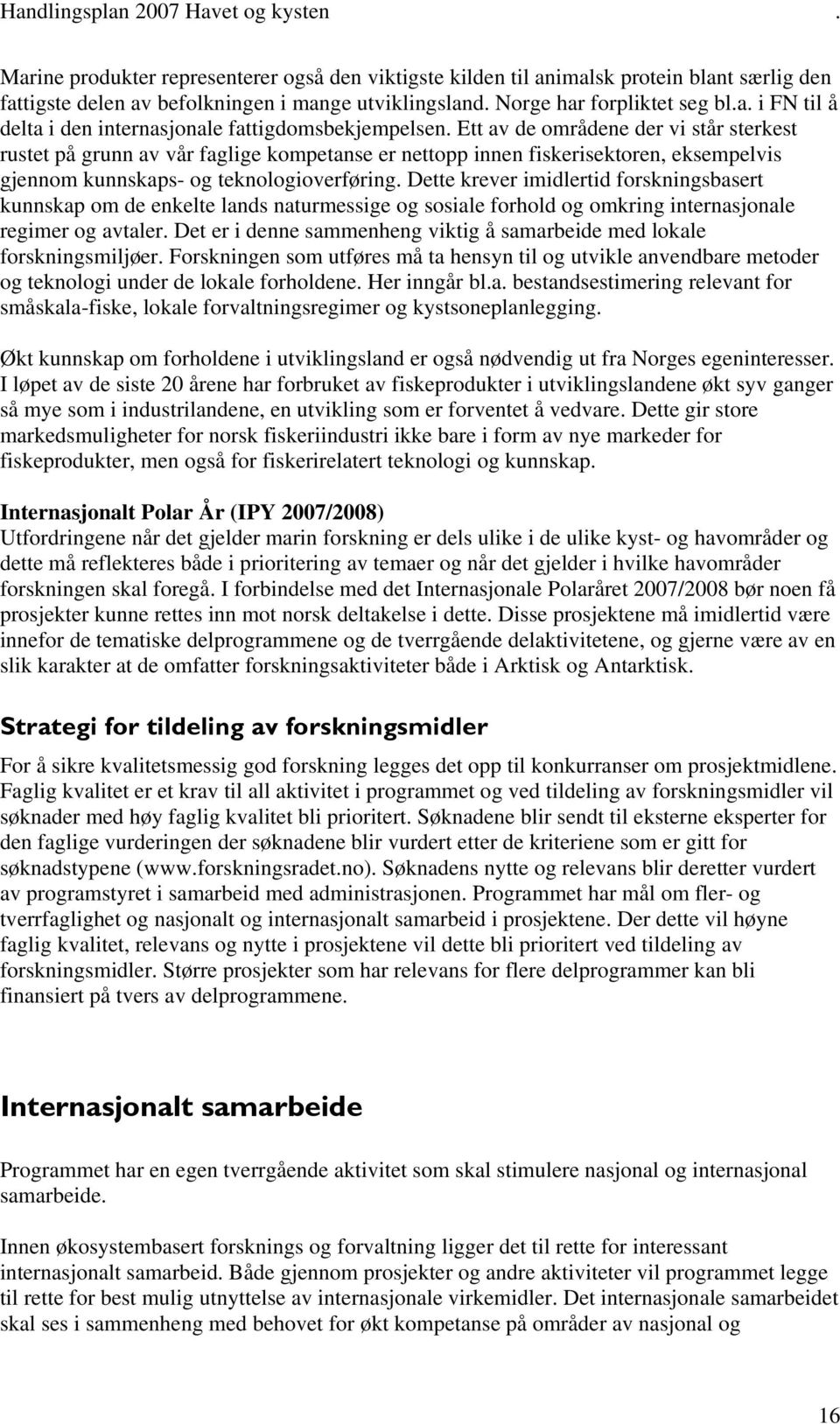 Dette krever imidlertid forskningsbasert kunnskap om de enkelte lands naturmessige og sosiale forhold og omkring internasjonale regimer og avtaler.