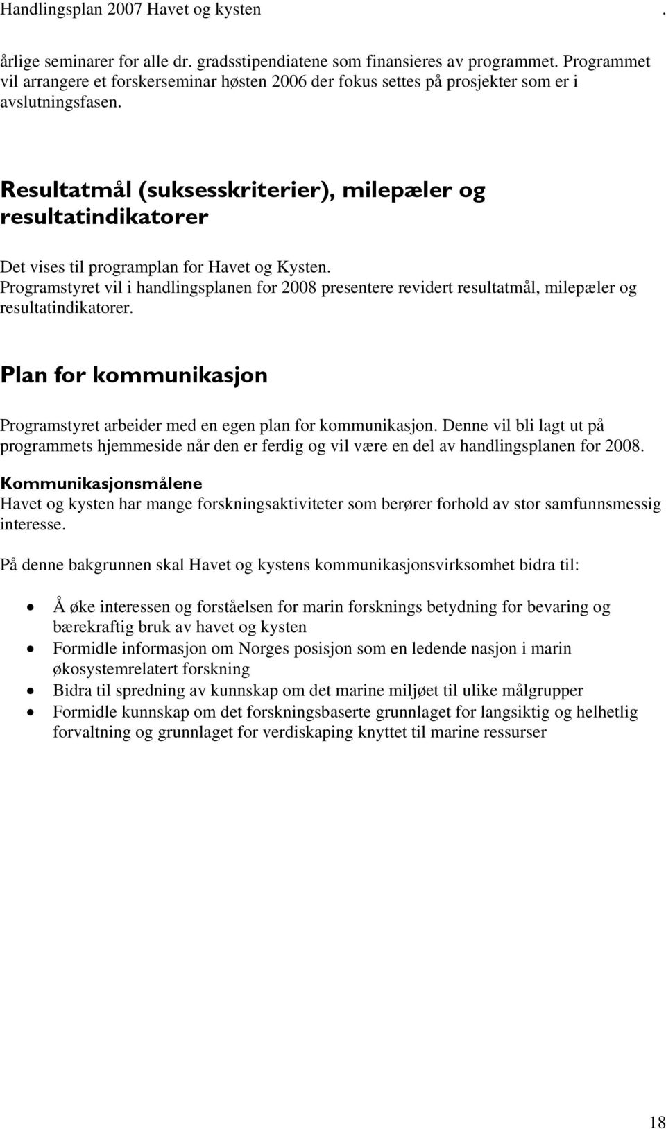 Programstyret vil i handlingsplanen for 2008 presentere revidert resultatmål, milepæler og resultatindikatorer. Plan for kommunikasjon Programstyret arbeider med en egen plan for kommunikasjon.