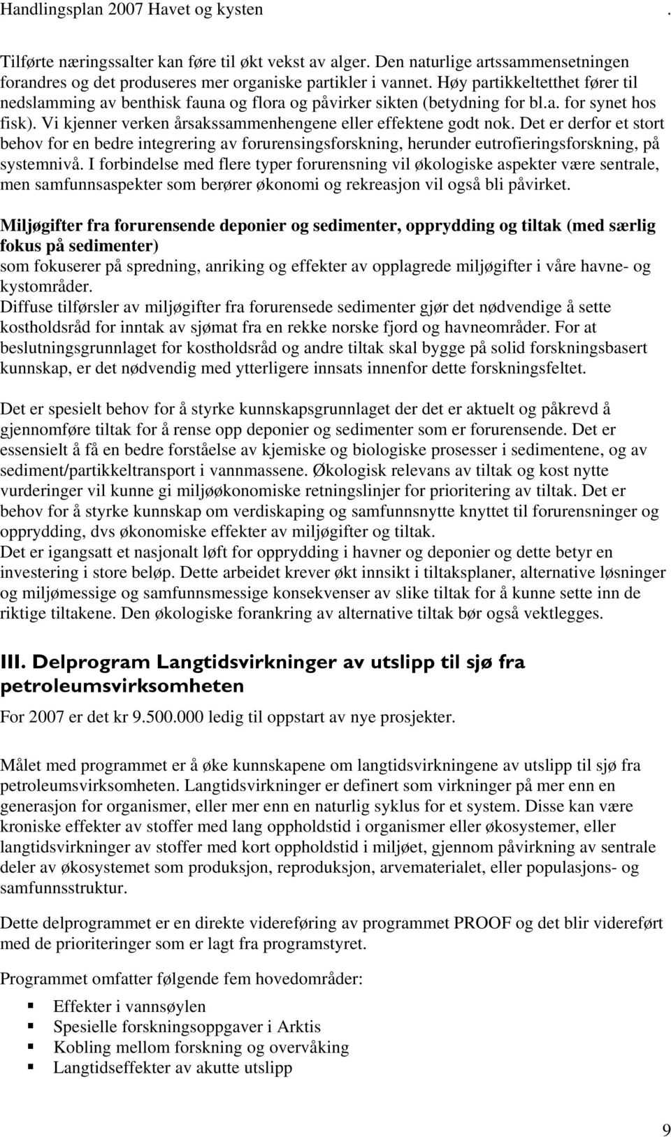 Det er derfor et stort behov for en bedre integrering av forurensingsforskning, herunder eutrofieringsforskning, på systemnivå.