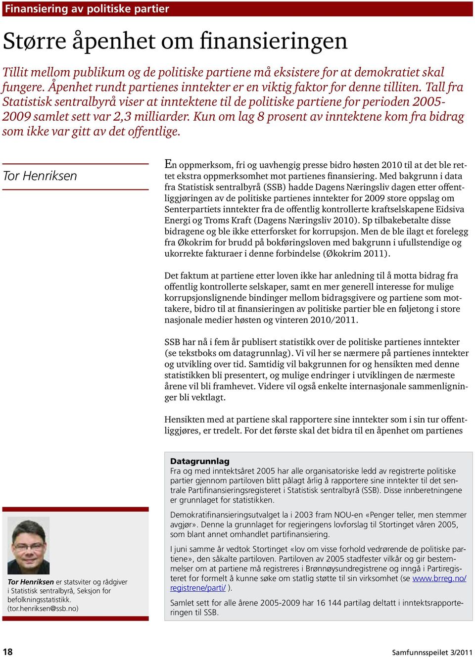 Tall fra Statistisk sentralbyrå viser at inntektene til de politiske partiene for perioden 2005-2009 samlet sett var 2,3 milliarder.