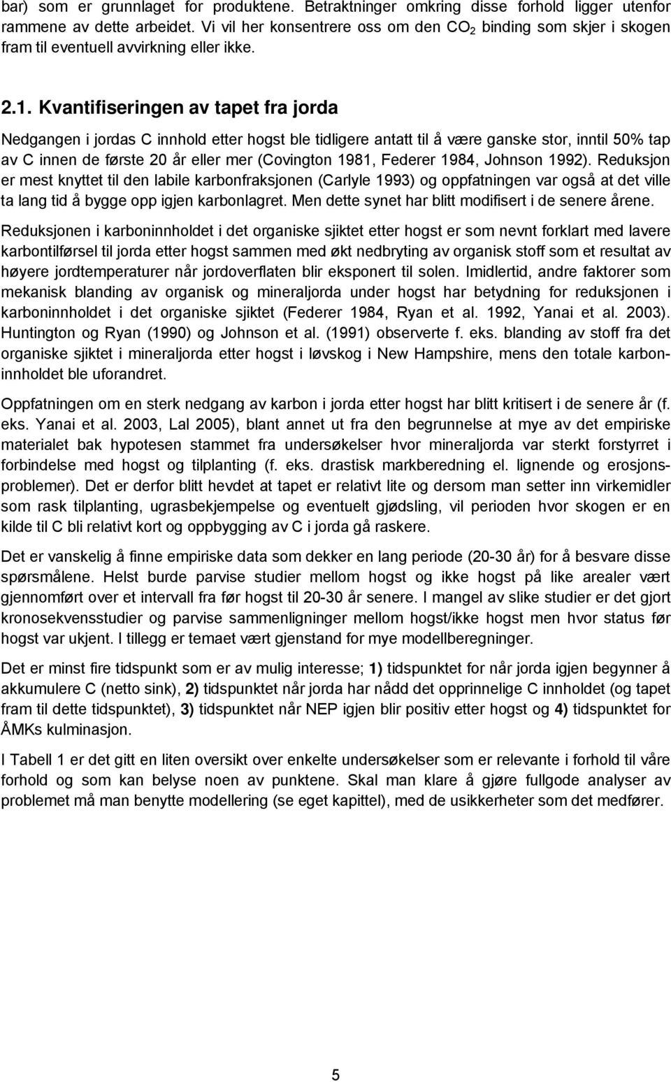 Kvantifiseringen av tapet fra jorda Nedgangen i jordas C innhold etter hogst ble tidligere antatt til å være ganske stor, inntil 50% tap av C innen de første 20 år eller mer (Covington 1981, Federer