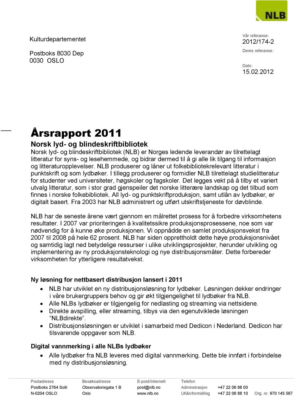 til å gi alle lik tilgang til informasjon og litteraturopplevelser. NLB produserer og låner ut folkebibliotekrelevant litteratur i punktskrift og som lydbøker.