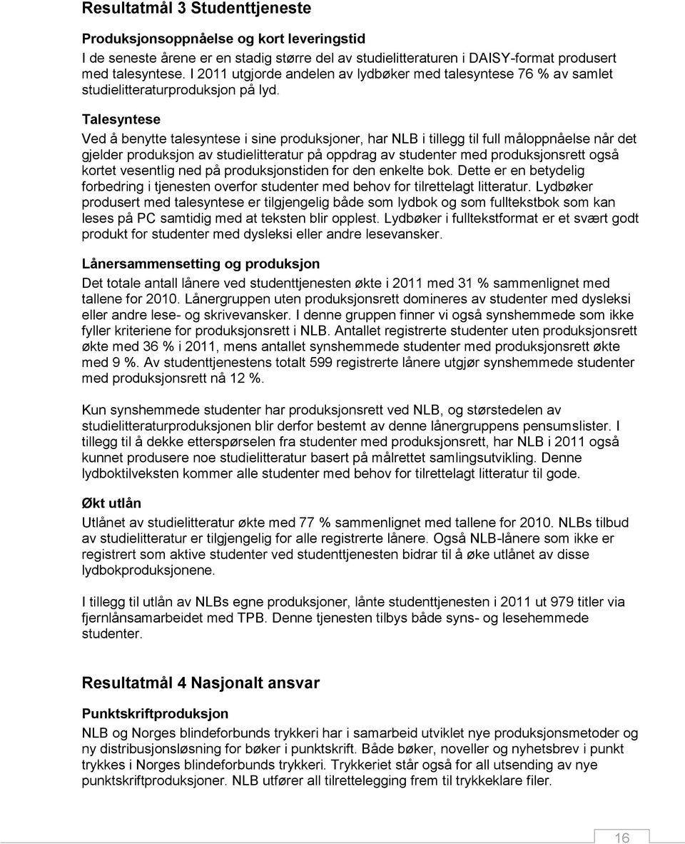 Talesyntese Ved å benytte talesyntese i sine produksjoner, har NLB i tillegg til full måloppnåelse når det gjelder produksjon av studielitteratur på oppdrag av studenter med produksjonsrett også