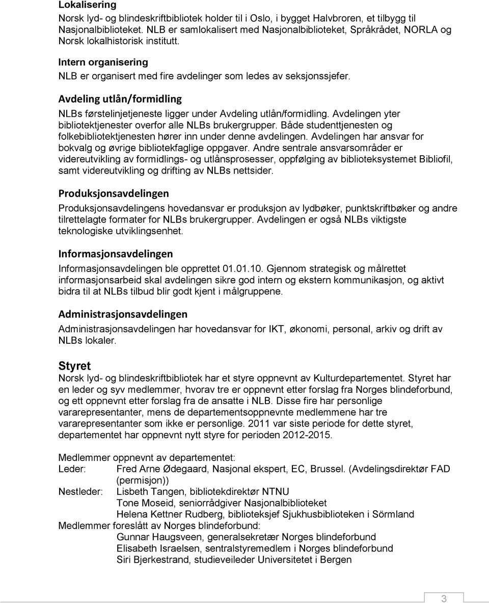 Avdeling utlån/formidling NLBs førstelinjetjeneste ligger under Avdeling utlån/formidling. Avdelingen yter bibliotektjenester overfor alle NLBs brukergrupper.