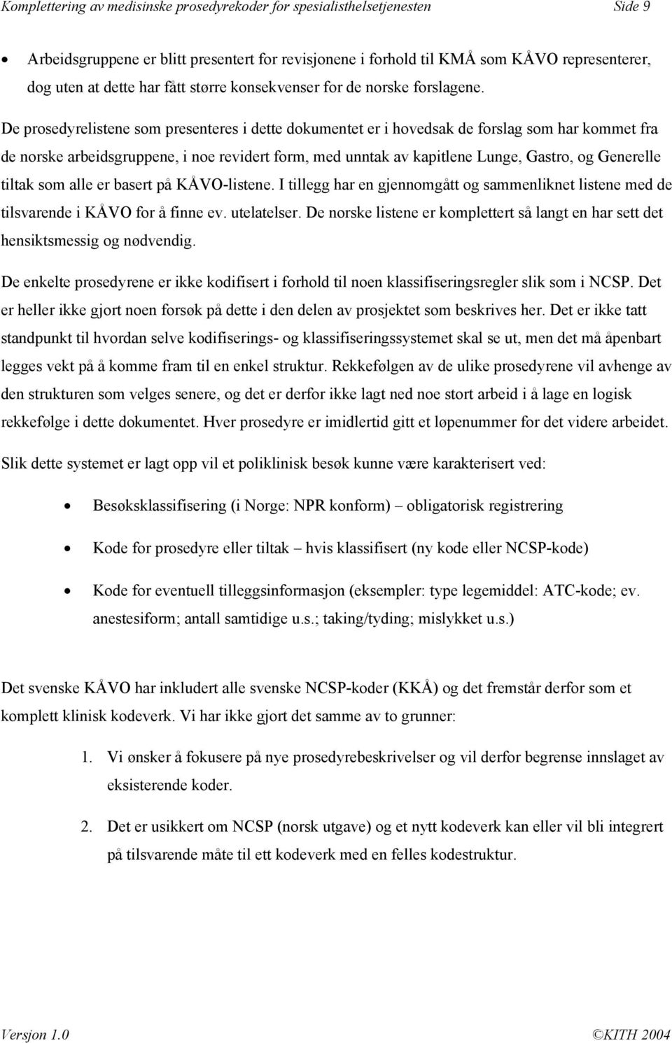 De prosedyrelistene som presenteres i dette dokumentet er i hovedsak de forslag som har kommet fra de norske arbeidsgruppene, i noe revidert form, med unntak av kapitlene Lunge, Gastro, og Generelle