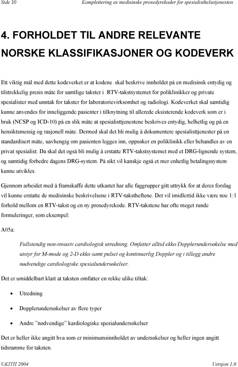 samtlige er i RTV-systemet for poliklinikker og private spesialister med unntak for er for laboratorievirksomhet og radiologi.