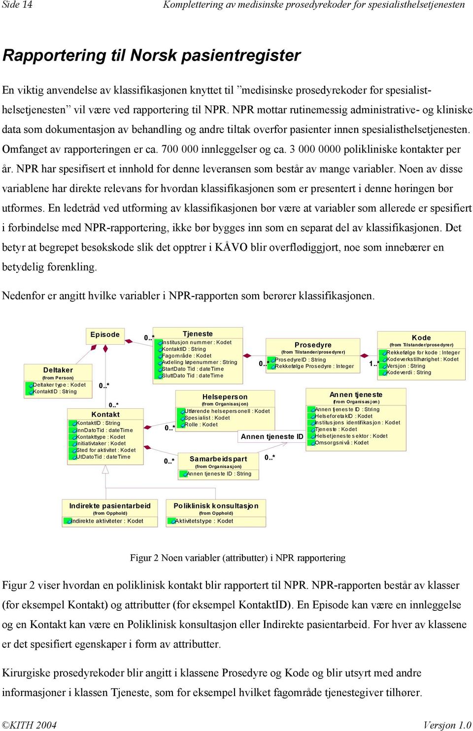 NPR mottar rutinemessig administrative- og kliniske data som dokumentasjon av behandling og andre tiltak overfor pasienter innen spesialisthelsetjenesten. Omfanget av rapporteringen er ca.