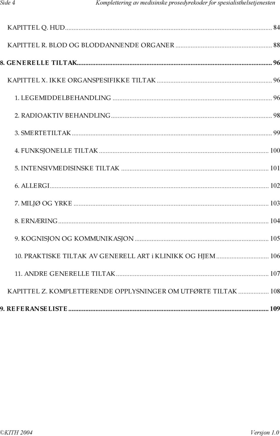 INTENSIVMEDISINSKE TILTAK... 101 6. ALLERGI... 102 7. MILJØ OG YRKE... 103 8. ERNÆRING... 104 9. KOGNISJON OG KOMMUNIKASJON... 105 10.