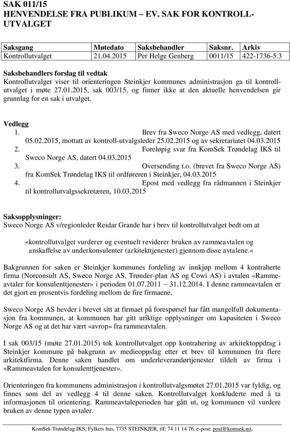 2015, sak 003/15, og finner ikke at den aktuelle henvendelsen gir grunnlag for en sak i utvalget. Vedlegg 1. Brev fra Sweco Norge AS med vedlegg, datert 05.02.