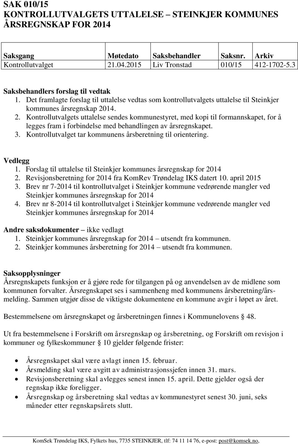 14. 2. Kontrollutvalgets uttalelse sendes kommunestyret, med kopi til formannskapet, for å legges fram i forbindelse med behandlingen av årsregnskapet. 3.