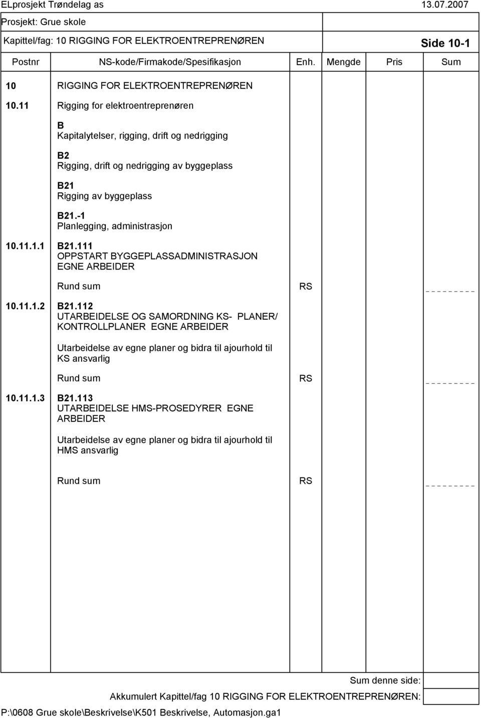 -1 Planlegging, administrasjon 10.11.1.1 B21.111 OPPSTART BYGGEPLASSADMINISTRASJON EGNE ARBEIDER Rund sum RS 10.11.1.2 B21.