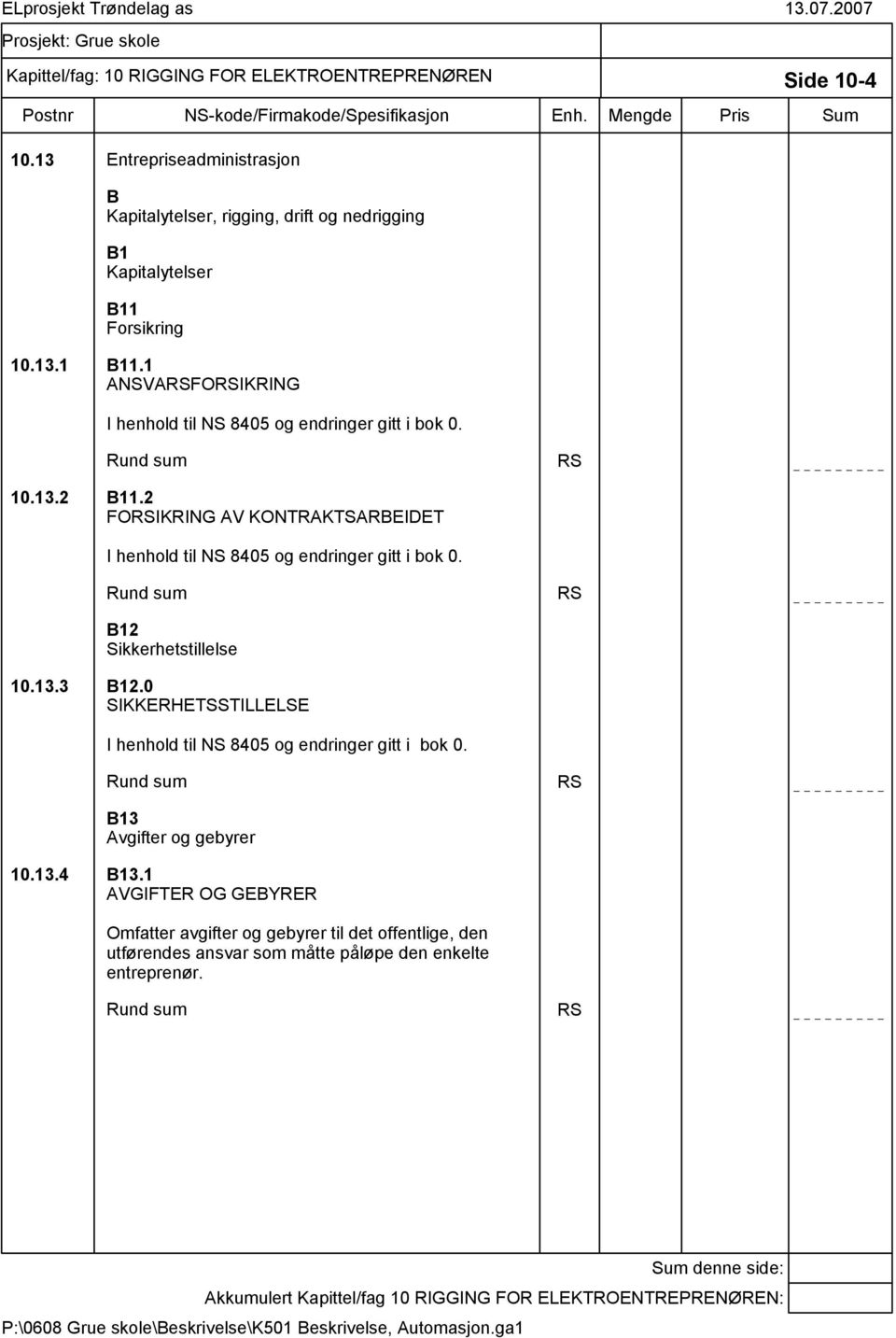 Rund sum RS B12 Sikkerhetstillelse 10.13.3 B12.0 SIKKERHETSSTILLELSE I henhold til NS 8405 og endringer gitt i bok 0. Rund sum RS B13 Avgifter og gebyrer 10.13.4 B13.