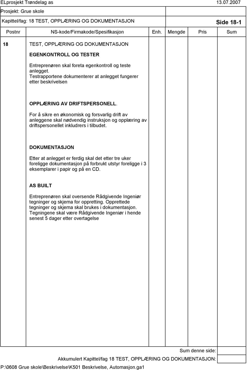 For å sikre en økonomisk og forsvarlig drift av anleggene skal nødvendig instruksjon og opplæring av driftspersonellet inkludrers i tilbudet.