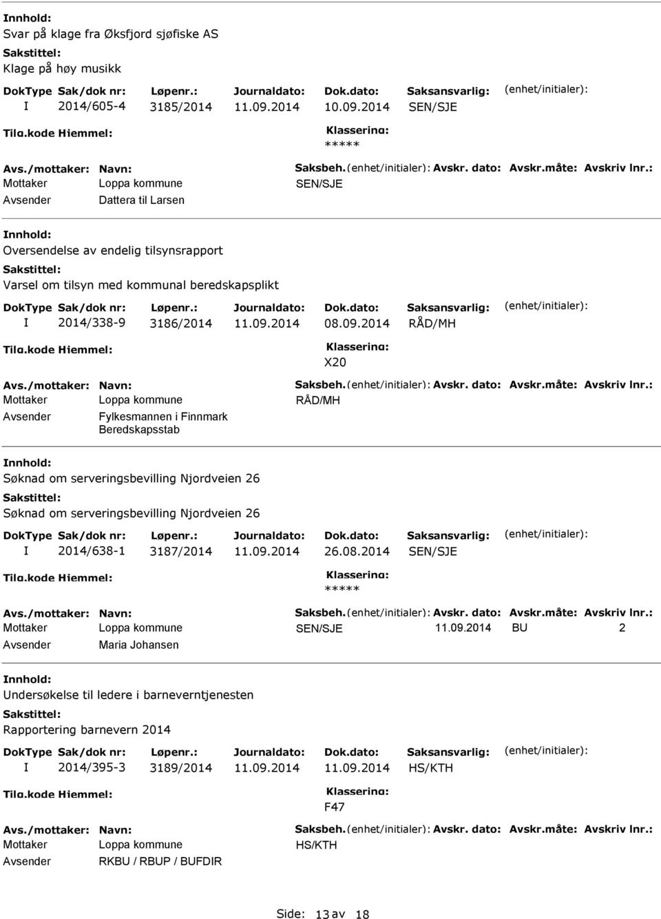 måte: Avskriv lnr.: Fylkesmannen i Finnmark Beredskapsstab Søknad om serveringsbevilling Njordveien 26 Søknad om serveringsbevilling Njordveien 26 2014/638-1 3187/2014 26.08.2014 SEN/SJE Avs.