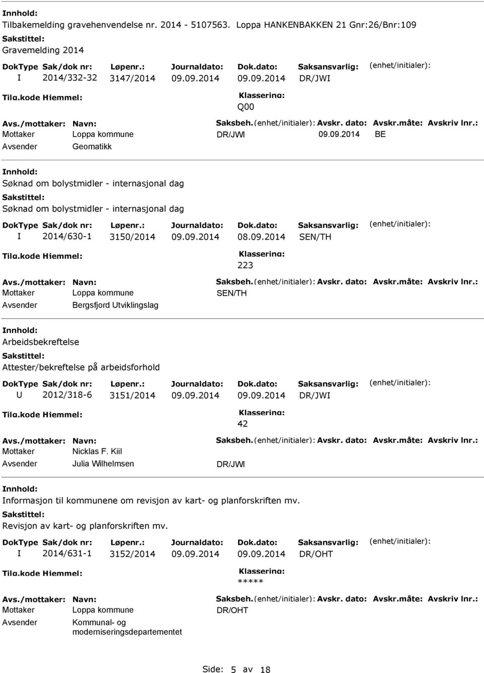 måte: Avskriv lnr.: Bergsfjord tviklingslag Arbeidsbekreftelse Attester/bekreftelse på arbeidsforhold 2012/318-6 3151/2014 DR/JW 42 Avs./mottaker: Navn: Saksbeh. Avskr. dato: Avskr.måte: Avskriv lnr.: Mottaker Nicklas F.