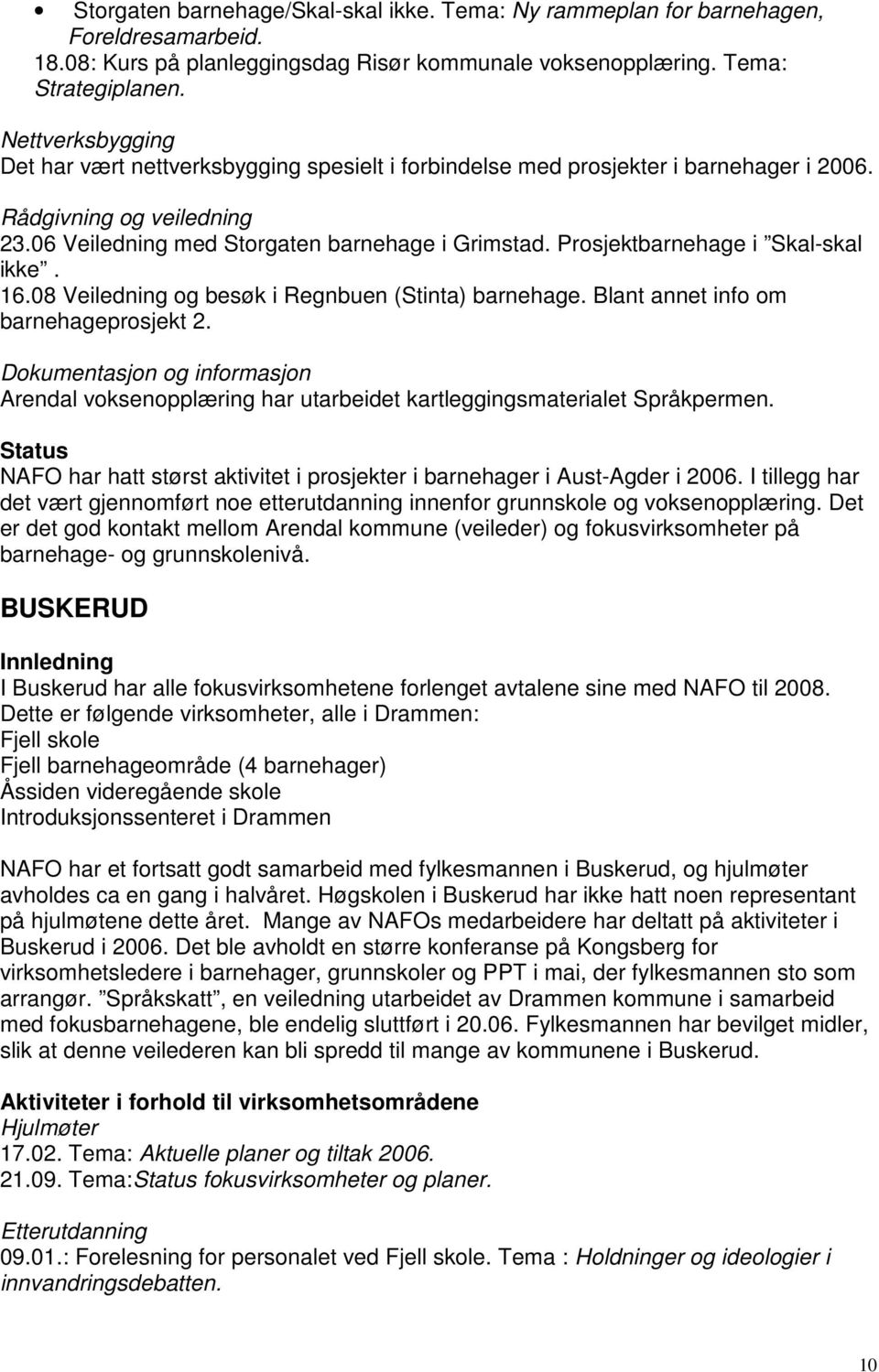 Prosjektbarnehage i Skal-skal ikke. 16.08 Veiledning og besøk i Regnbuen (Stinta) barnehage. Blant annet info om barnehageprosjekt 2.